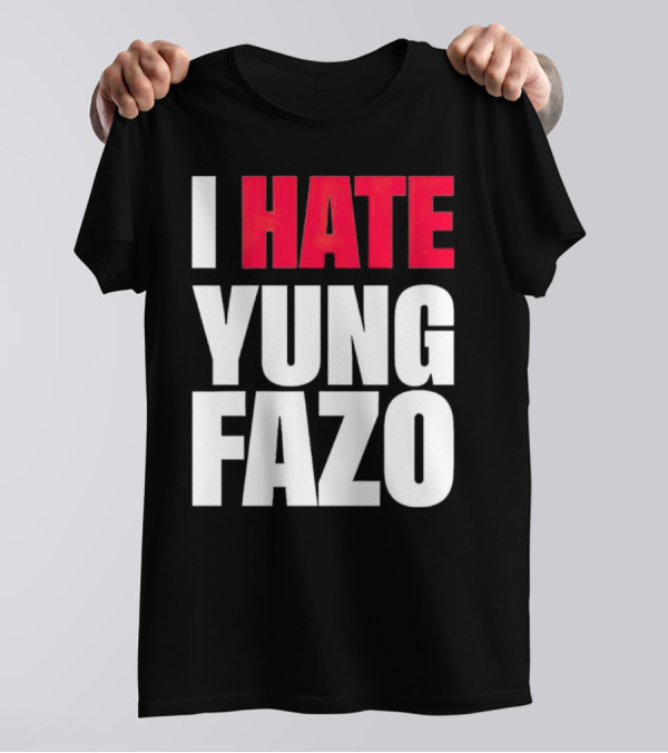I Hate Yung Fazo Statement In T-Shirt