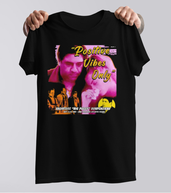Positive Vibes Only Salvatore Big Pussy Bonpensiero Sopranos T-Shirt