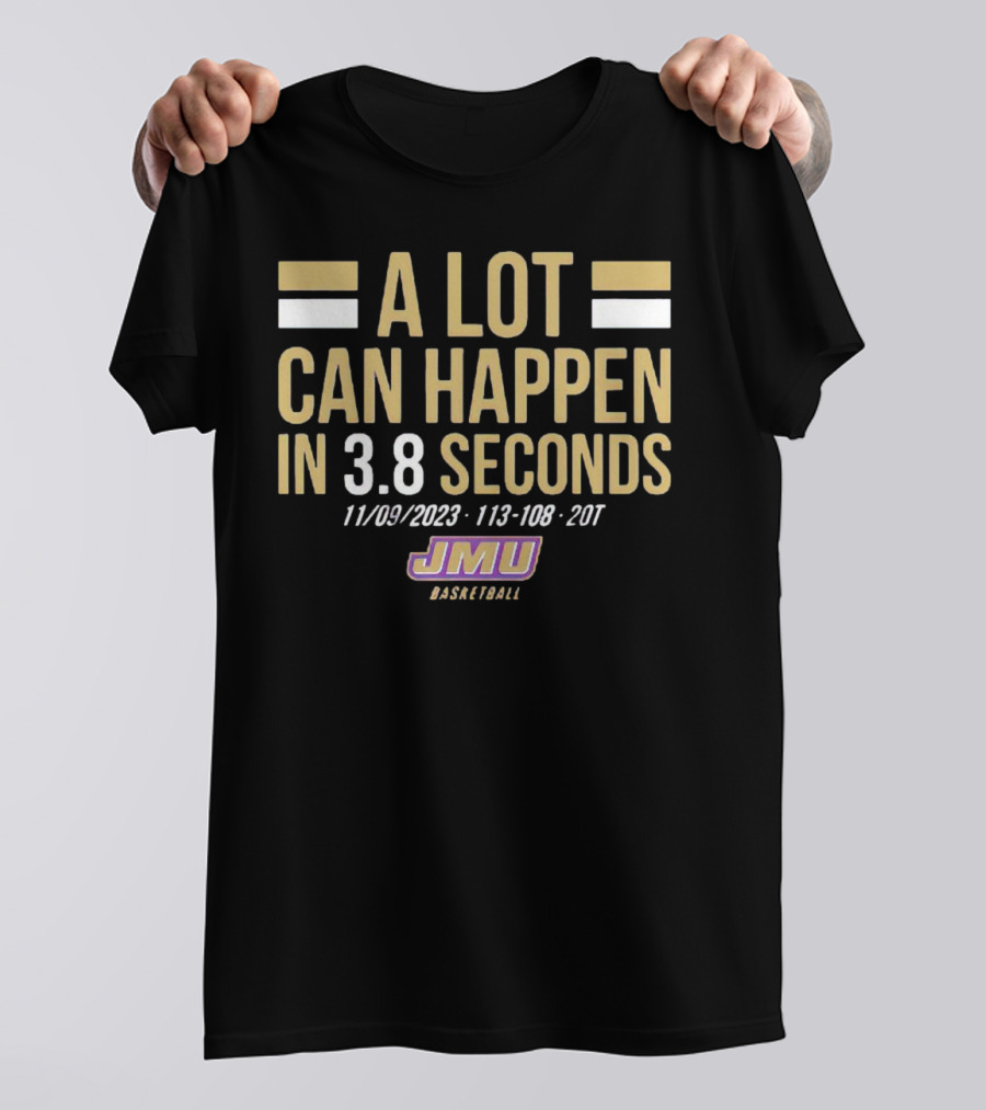 A Lot Can Happen In 3.8 Seconds 11/09/2023 113-108 2OT JMU Basketball T-Shirt