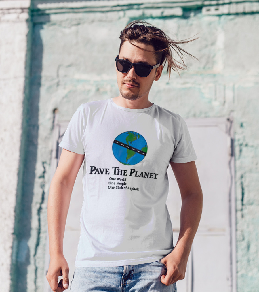 Pave The Planet One World One People One Slab Of Asphalt T-Shirt