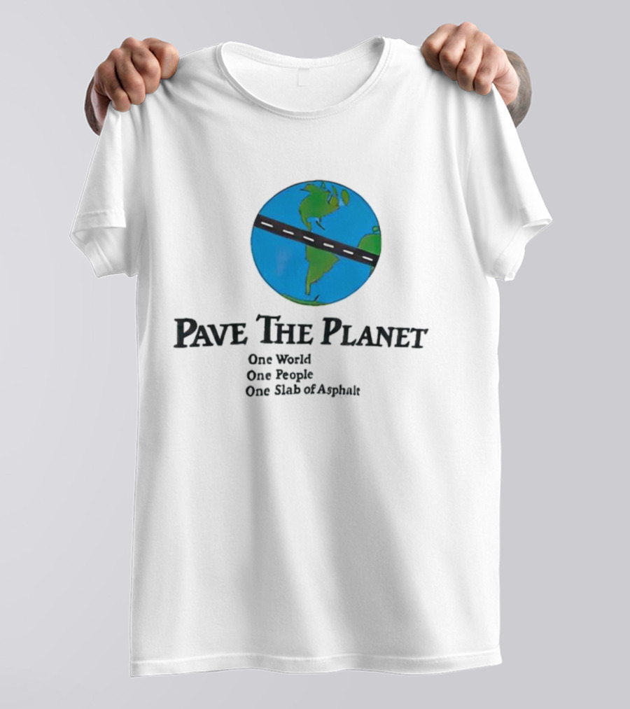 Pave The Planet One World One People One Slab Of Asphalt T-Shirt