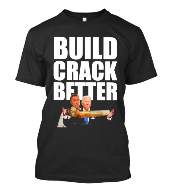 Build Crack Better Biden T-Shirt