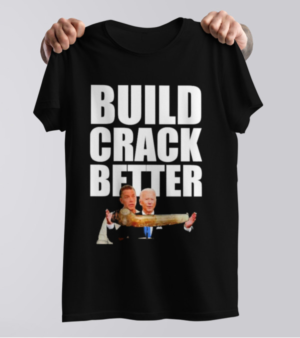 Build Crack Better Biden T-Shirt