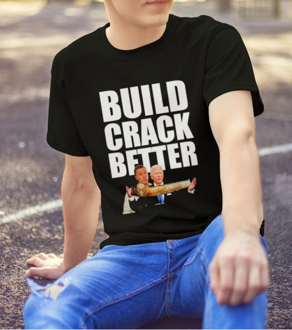 Build Crack Better Biden T-Shirt