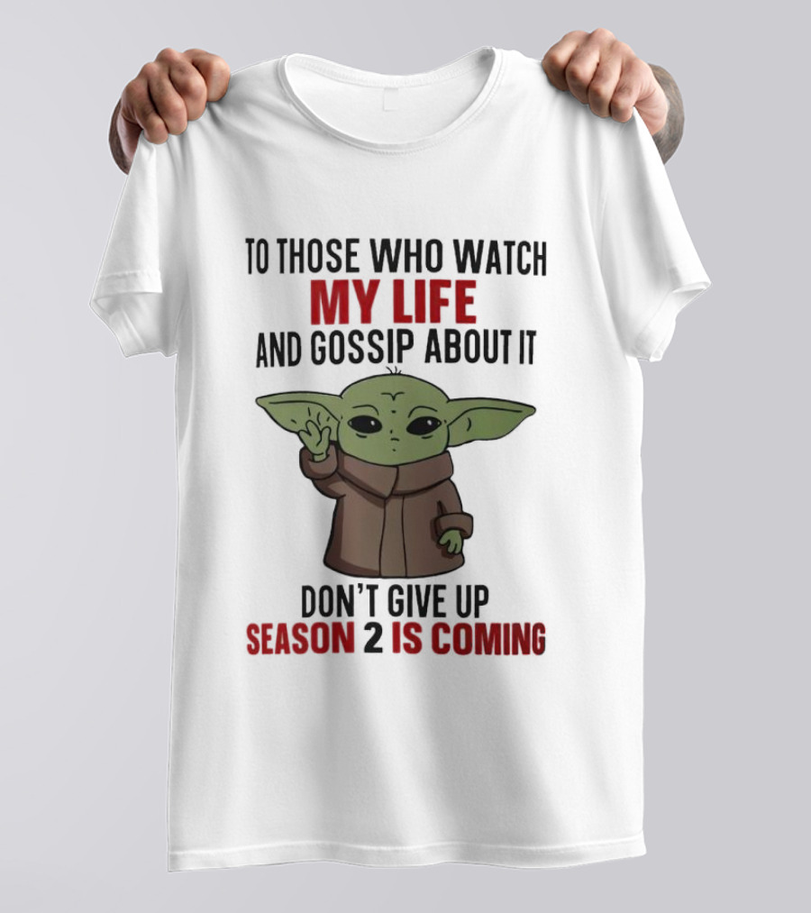 To Those Who Watch My Life And Gossip About It Don't Give Up Season 2 Is Coming Baby Yoda T-Shirt