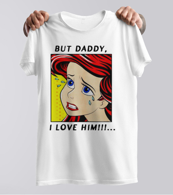 But Daddy I Love Him The Little Mermaid Ariel Comic T-Shirt