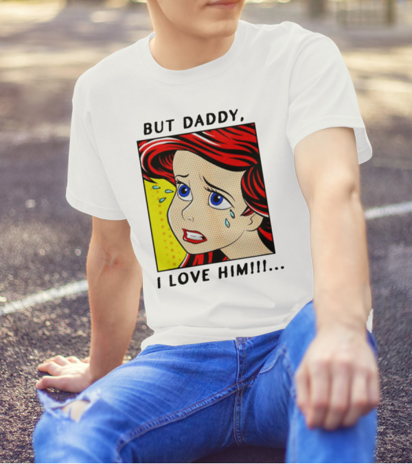 But Daddy I Love Him The Little Mermaid Ariel Comic T-Shirt