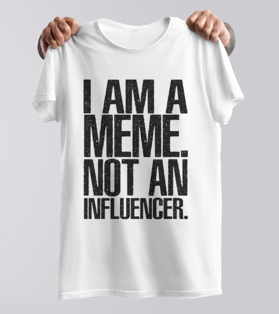 I Am A Meme Not An Influencer T-Shirt