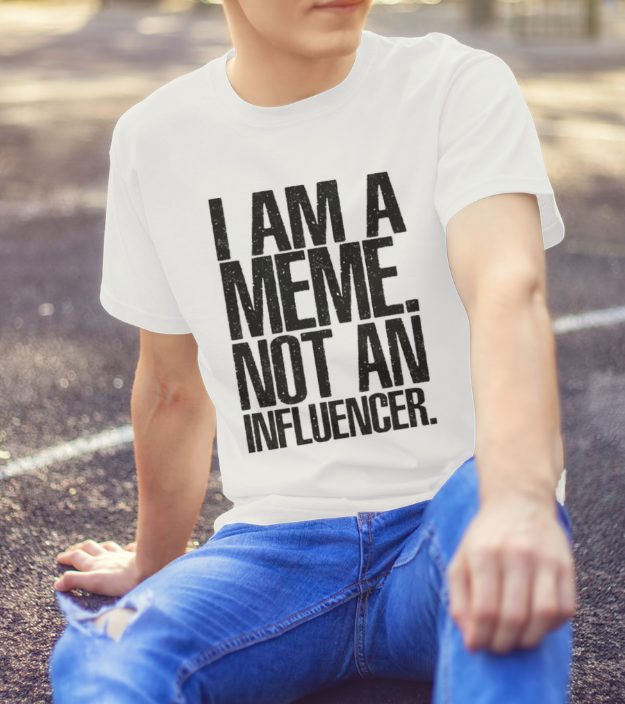I Am A Meme Not An Influencer T-Shirt