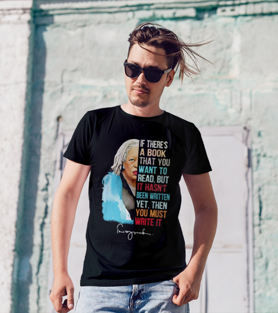 If There's A Book That You Want To Read But It Hasn't Been Written Yet Then You Must Write It Toni Morrison T-Shirt
