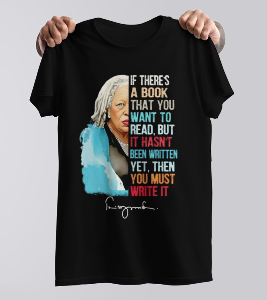 If There's A Book That You Want To Read But It Hasn't Been Written Yet Then You Must Write It Toni Morrison T-Shirt