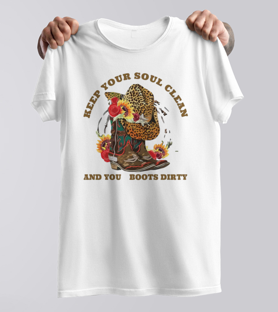 Keep Your Soul Clean And Your Boots Dirty Cowboy Hat Flowers T-Shirt