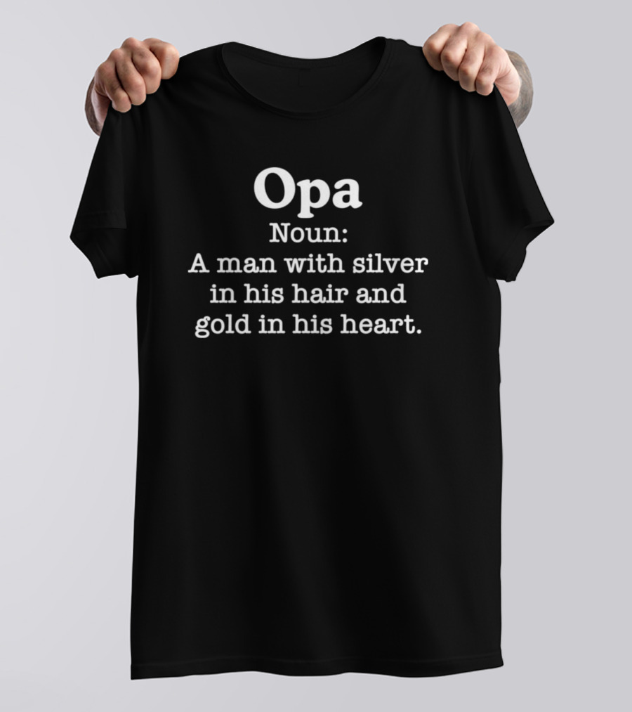 Opa Noun A Man With Silver In His Hair And Gold In His Heart T-Shirt