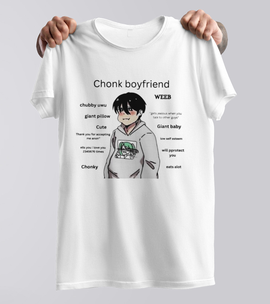 Chonk Boyfriend Weeb Chubby Uwu Giant Pillow Cute Baby Low Self Esteem Will Protect You Eats Alot T-Shirt