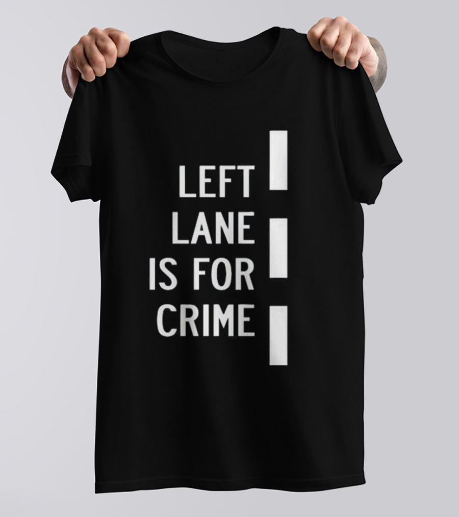 Left Lane Is For Crime Tee Highway T-Shirt