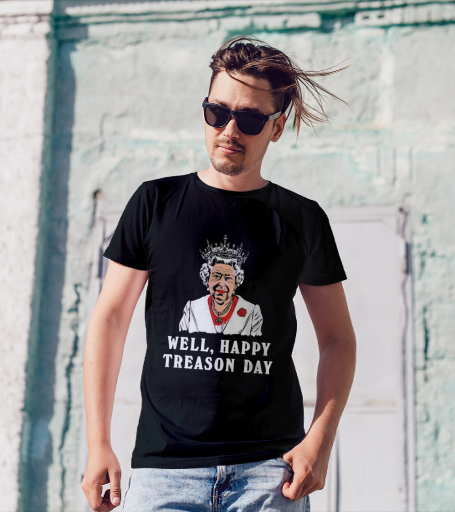Well Happy Treason Day Queen T-Shirt