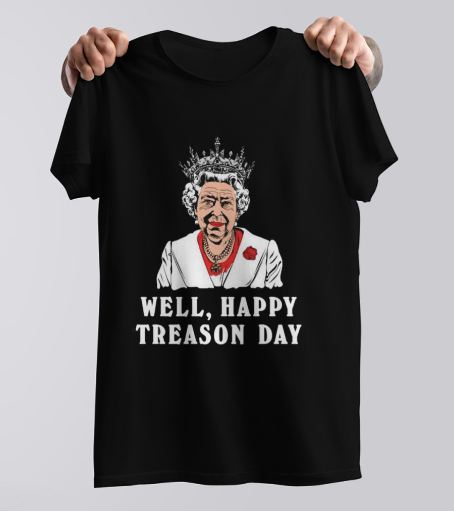Well Happy Treason Day Queen T-Shirt