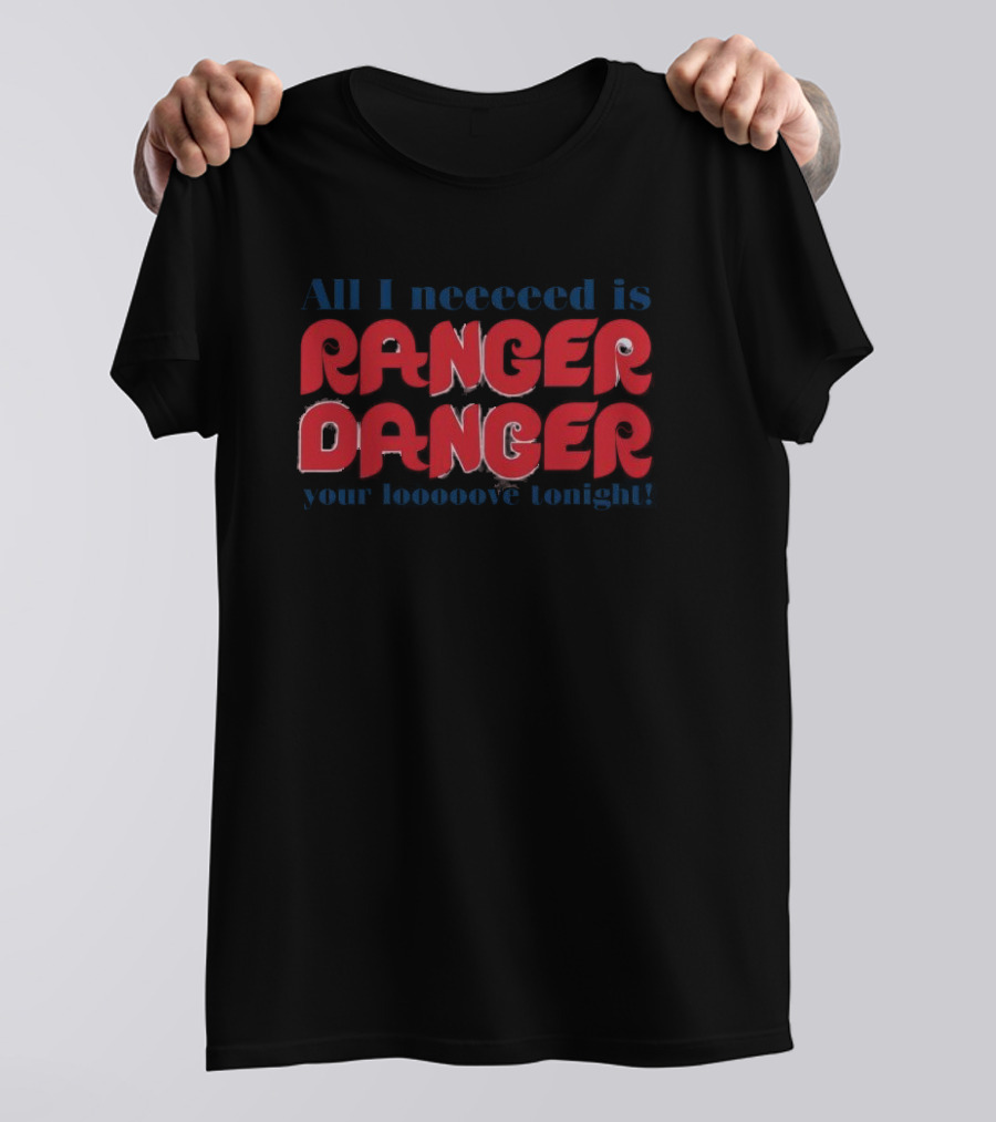All I Need Is Ranger Danger Your Love Tonight Philadelphia Phillies T-Shirt