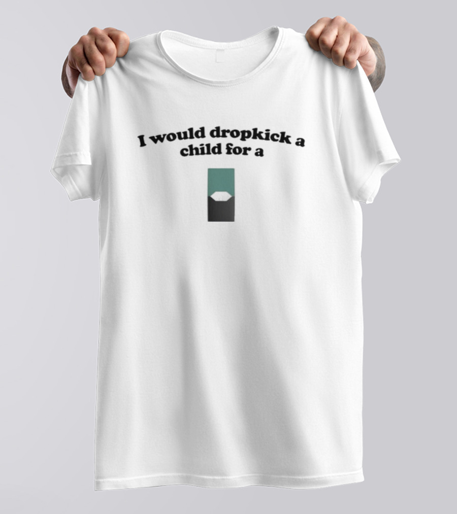 I Would Dropkick A Child For A Menthol Juul Pod T-Shirt