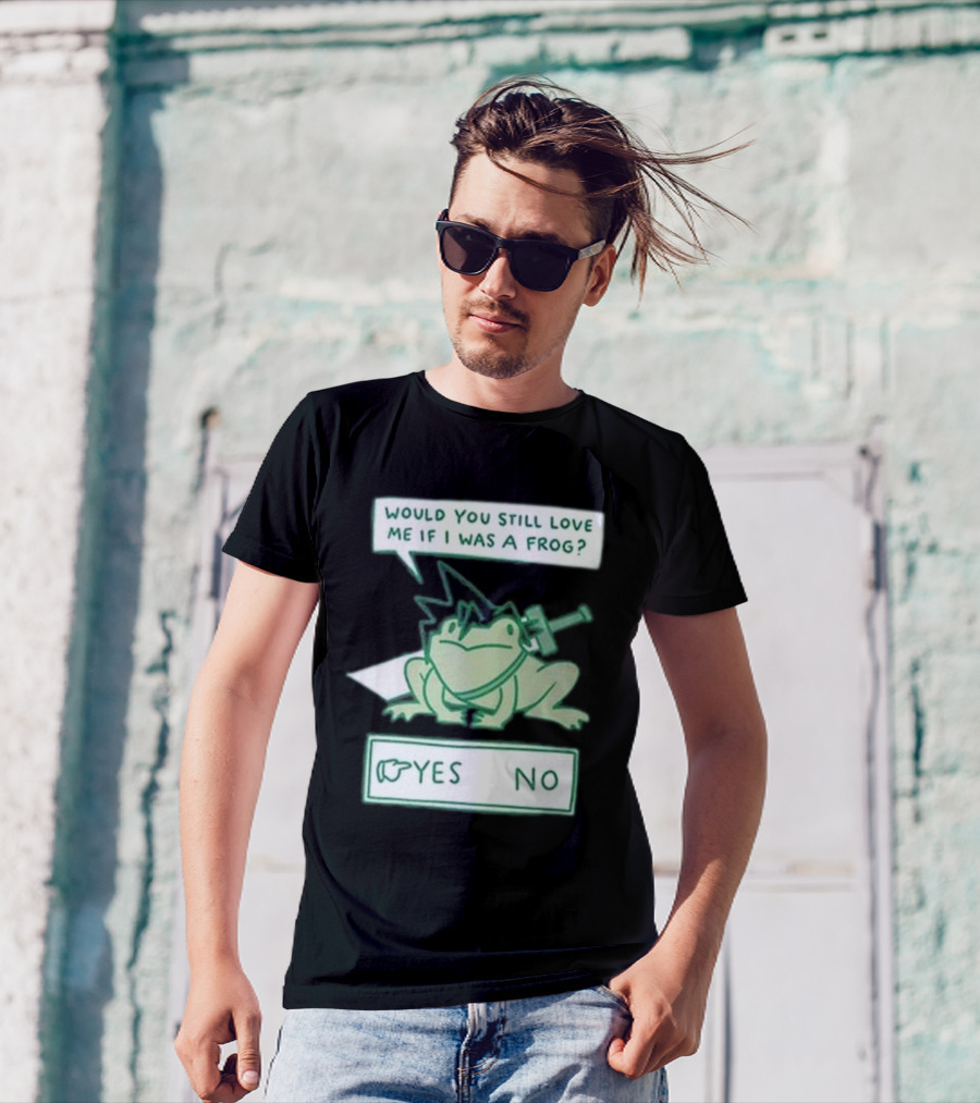 Would You Still Love Me If I Was A Frog Yes No T-Shirt