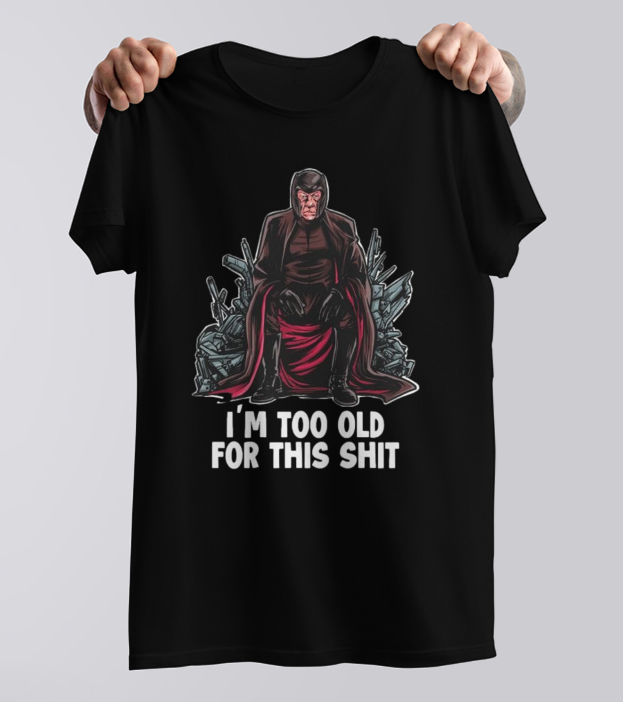 I'm Too Old For This Shit Magneto Seated Amidst Rubble T-Shirt