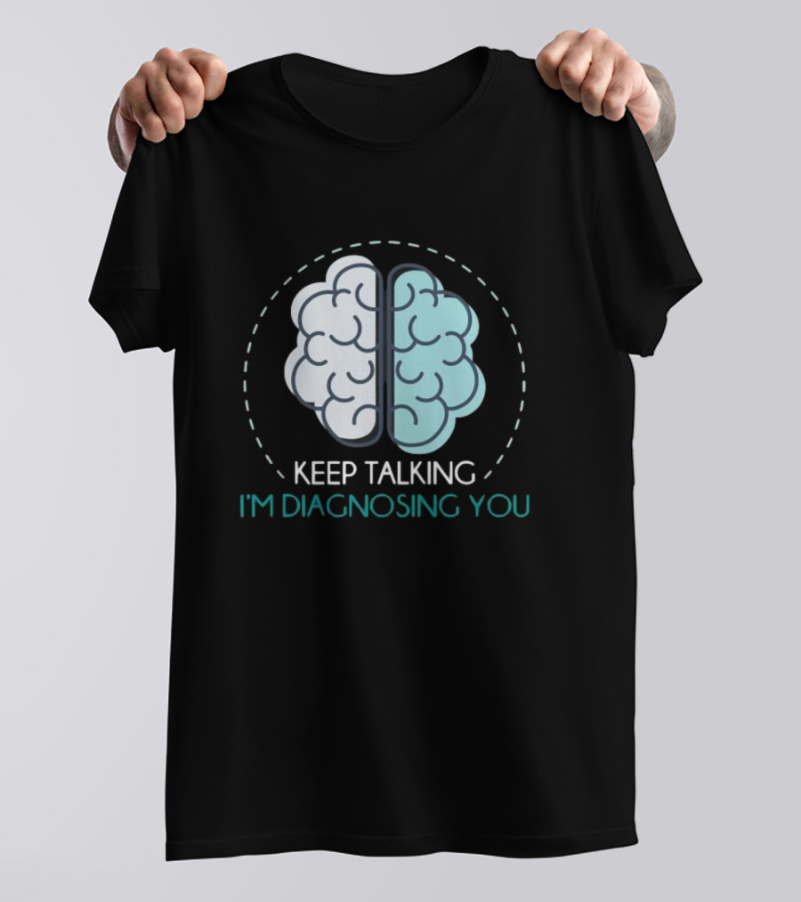 Keep Talking I'm Diagnosing You Psychologist Brain Illustration Funny Psychology T-Shirt
