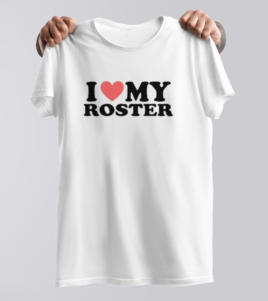 I Love My Roster T-Shirt