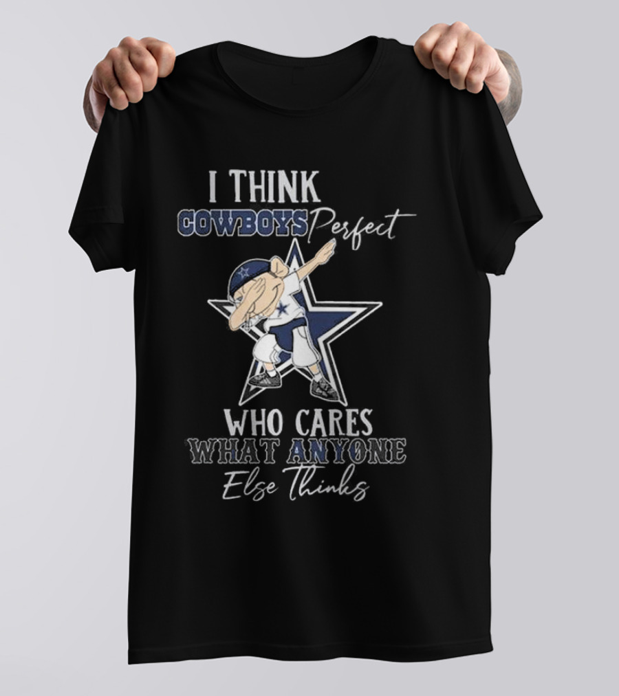 I Think Cowboys Perfect Who Cares What Anyone Else Thinks T-Shirt