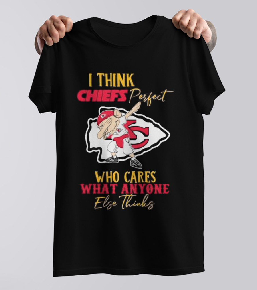 I Think Chiefs Perfect Who Cares What Anyone Else Thinks T-Shirt