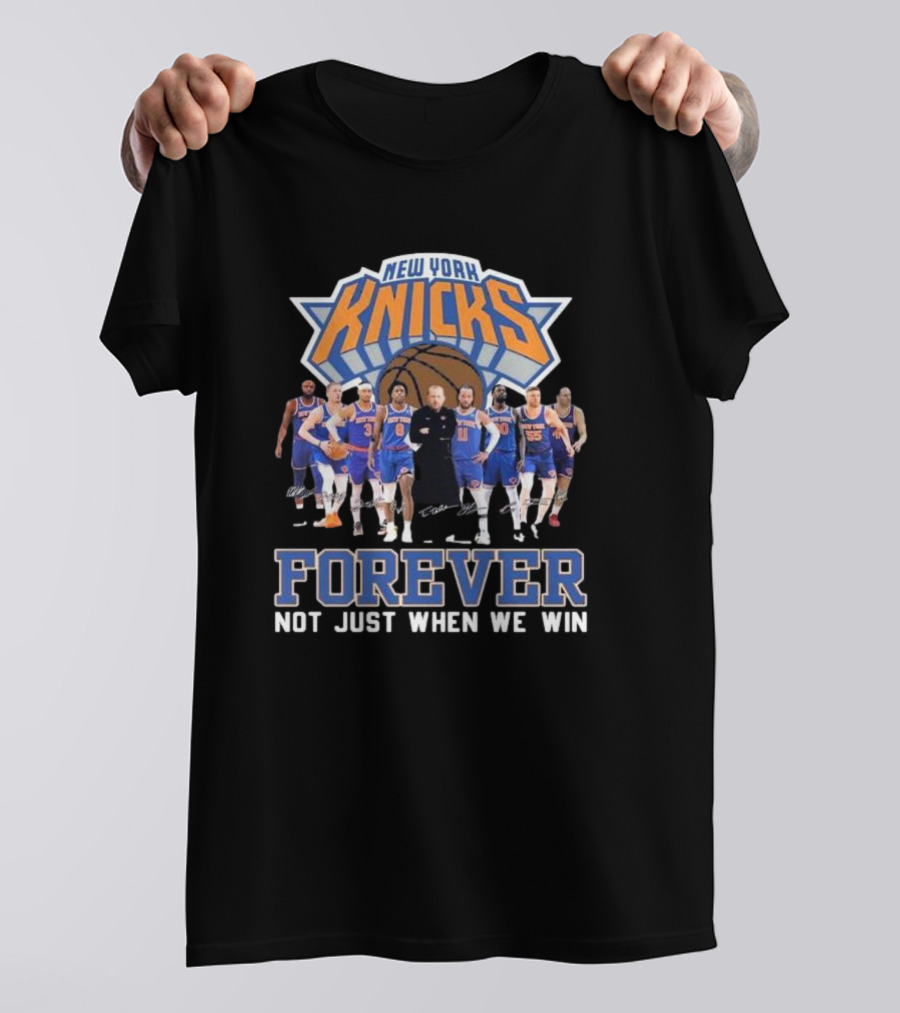New York Knicks Basketball Forever Not Just When We Win Fan Signatures T-Shirt