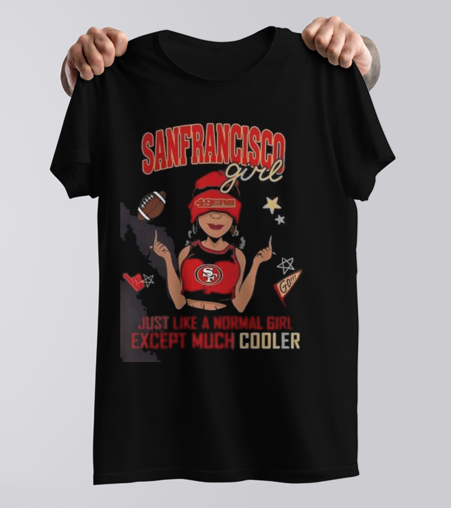 San Francisco Girl 49ers Just Like A Normal Girl Except Much Cooler Football Go Stars T-Shirt