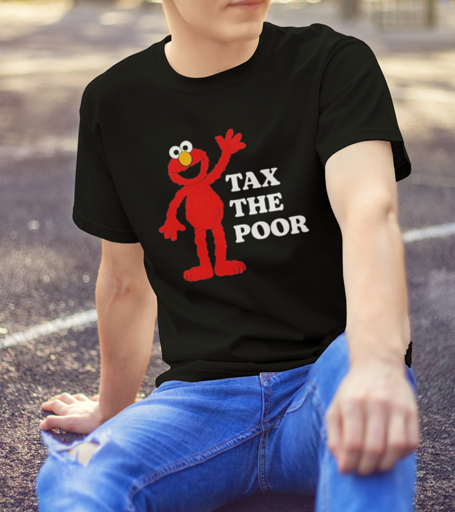 Illegal S Elmo Tax The Poor T-Shirt