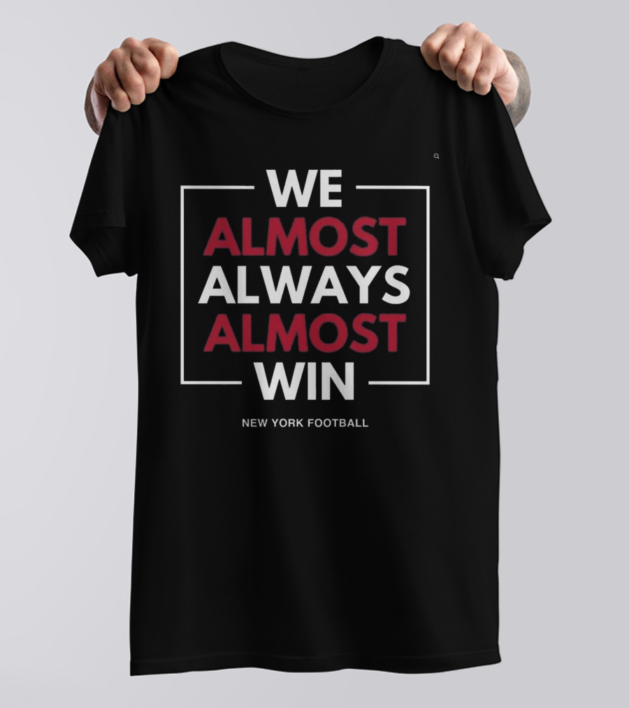 We Almost Always Almost Win New York Football T-Shirt