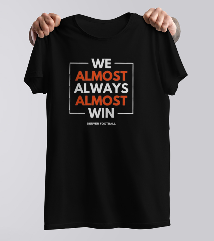 Denver Broncos We Almost Always Almost Win Denver Football T-Shirt