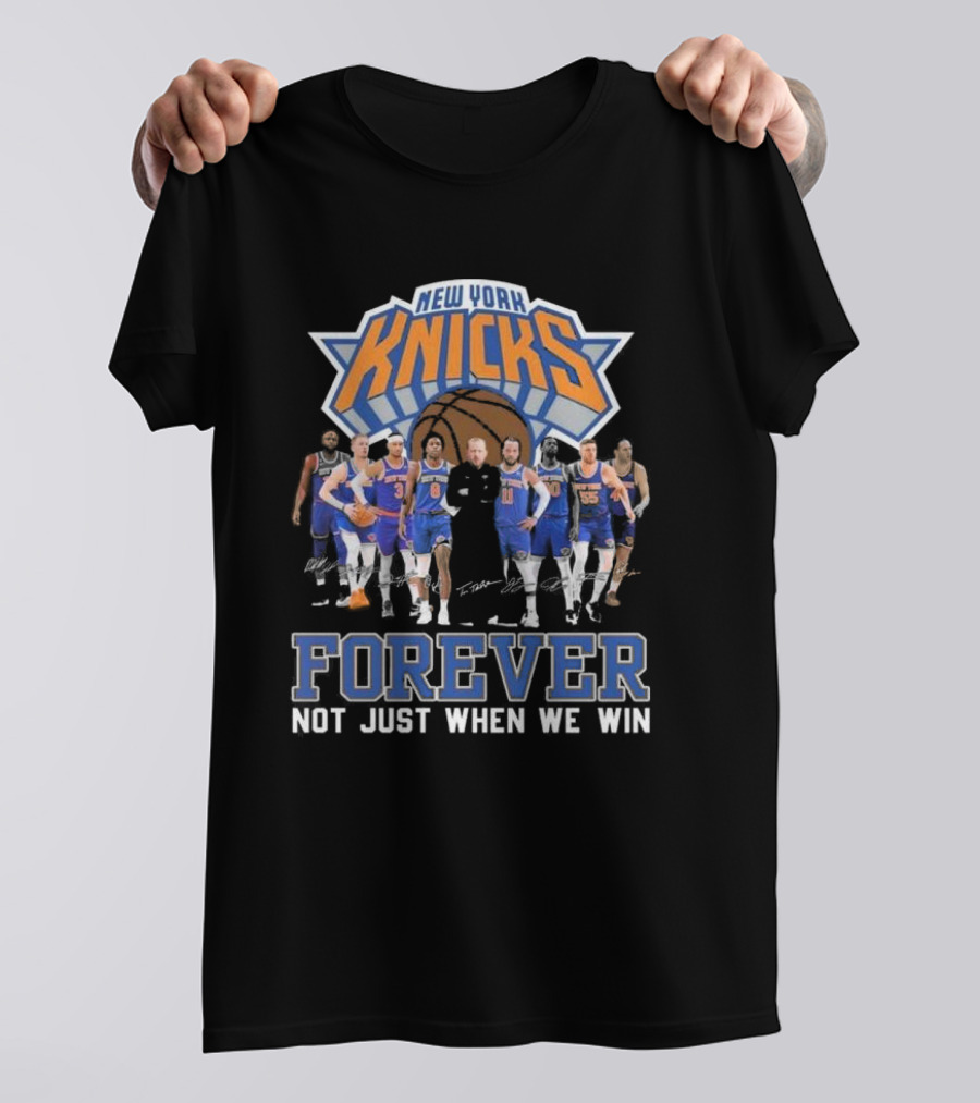 New York Knicks Forever Not Just When We Win Team Signatures Basketball T-Shirt