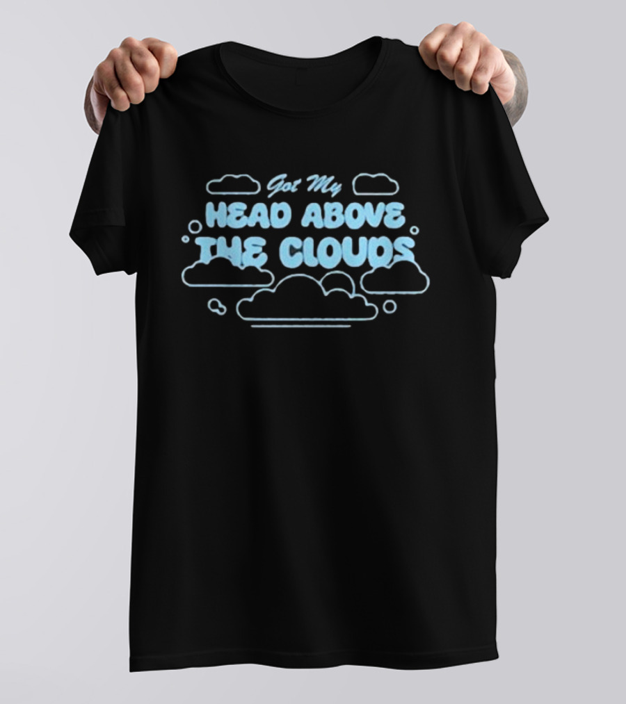Got My Head Above The Clouds Clouds Outline And Text T-Shirt