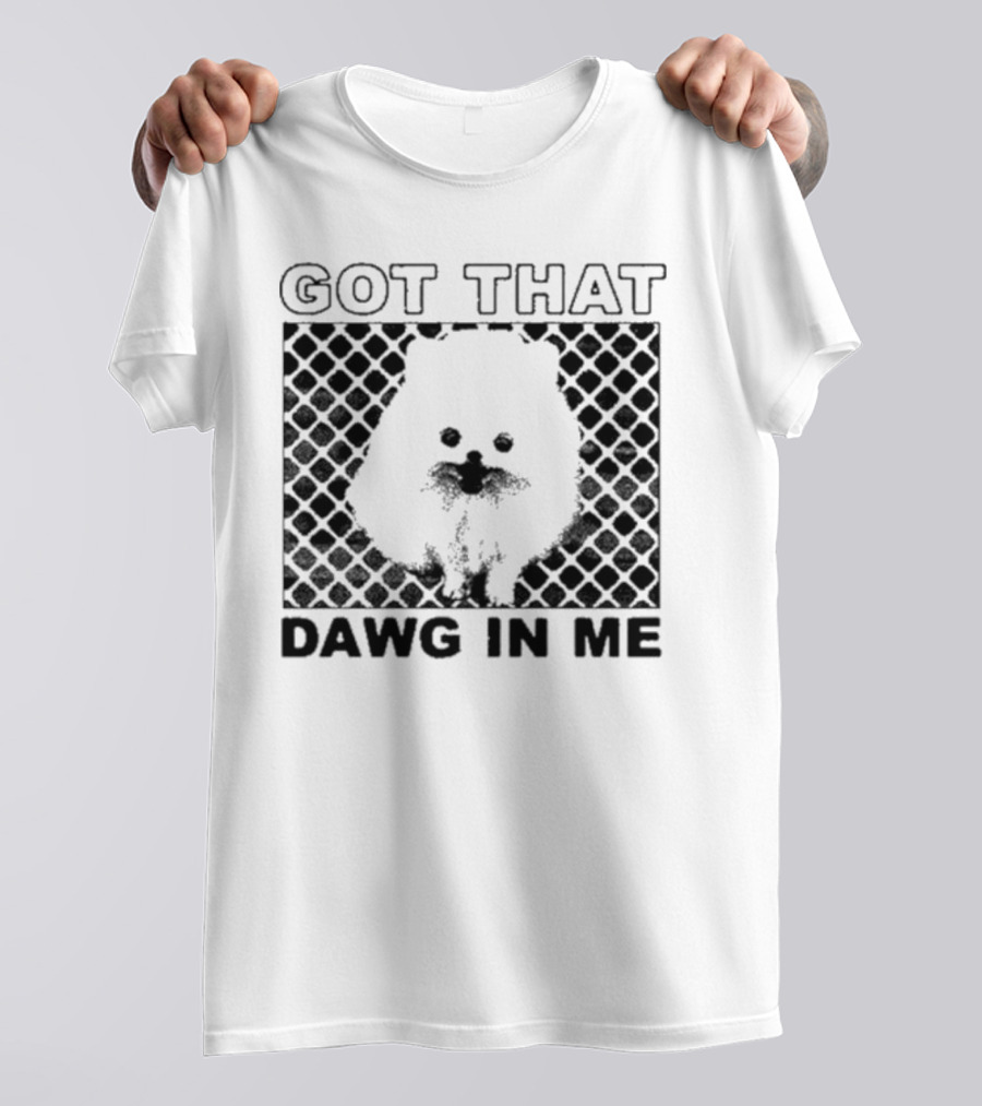 Got That Dawg In Me Pomeranian T-Shirt