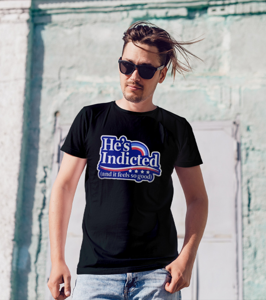 He's Indicted (And It Feels So Good) T-Shirt