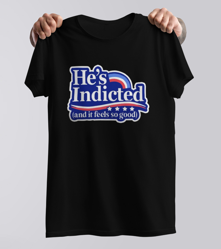 He's Indicted (And It Feels So Good) T-Shirt