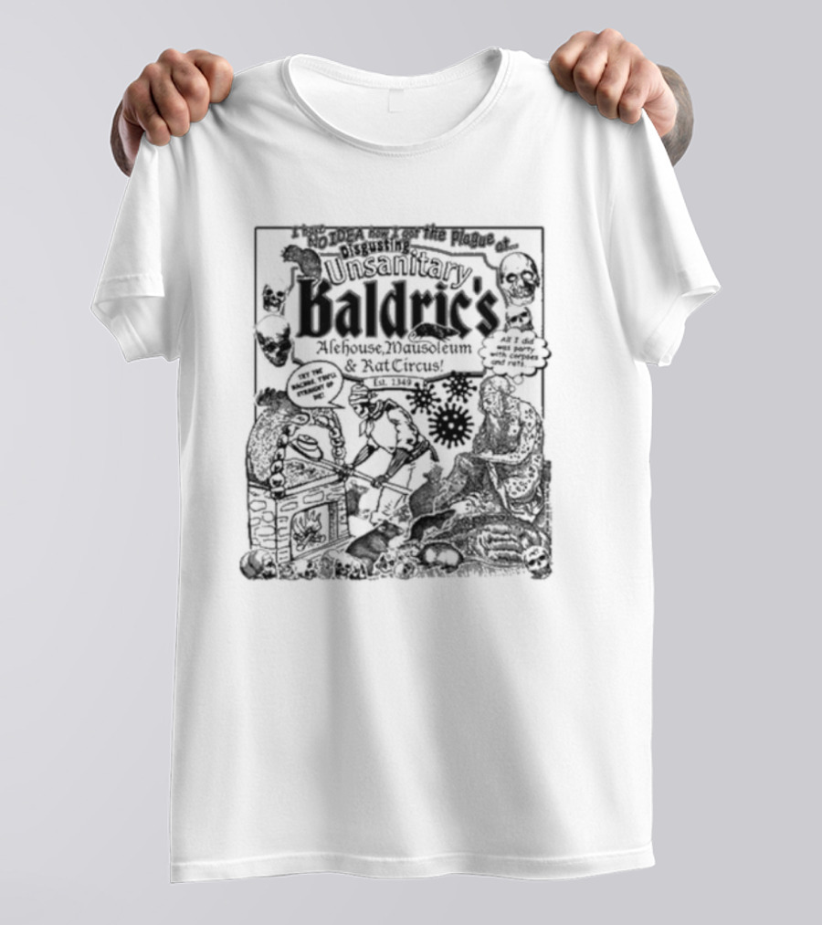 I Have No Idea How I Got The Plague At Unsanitary Baldric's Alehouse Mausoleum And Rat Circus T-Shirt