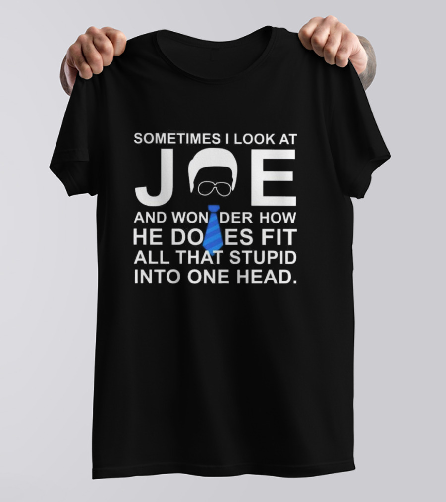 Sometimes I Look At Joe And Wonder How He Does Fit All That Stupid Into One Head Glasses And Blue Tie T-Shirt