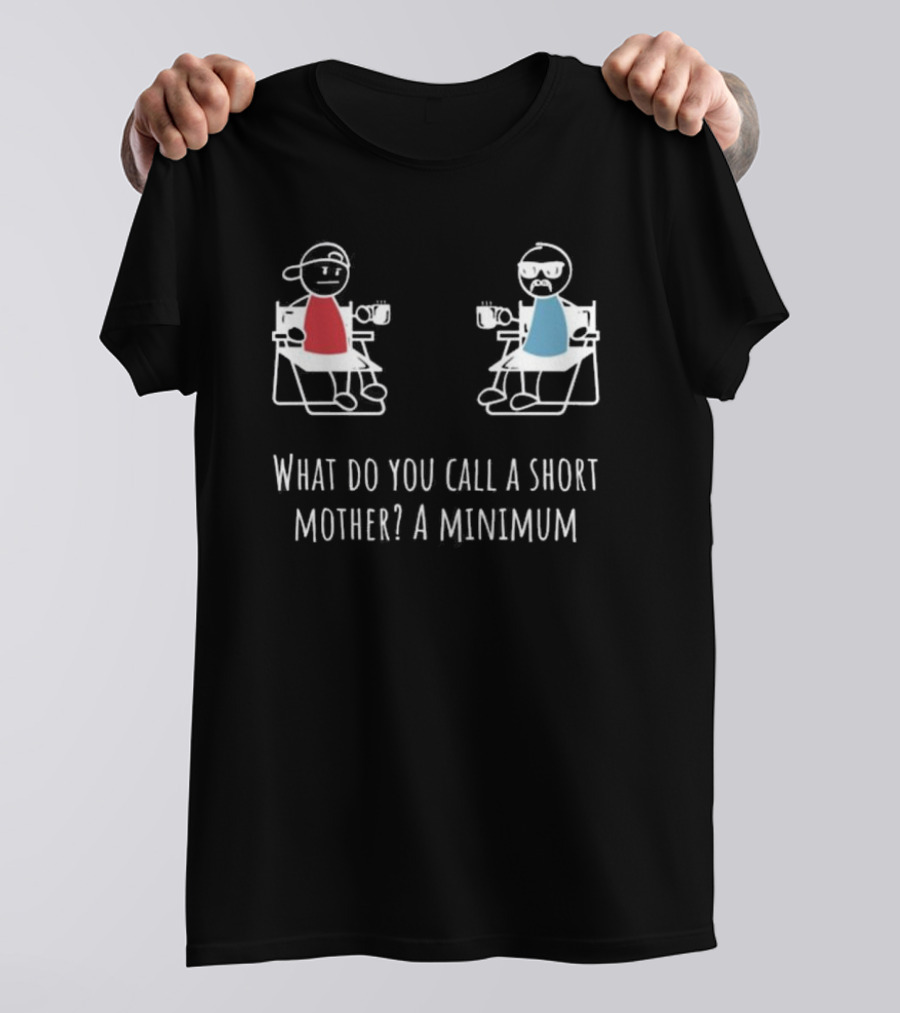 What Do You Call A Short Mother A Minimum Stick Figures With Coffee T-Shirt