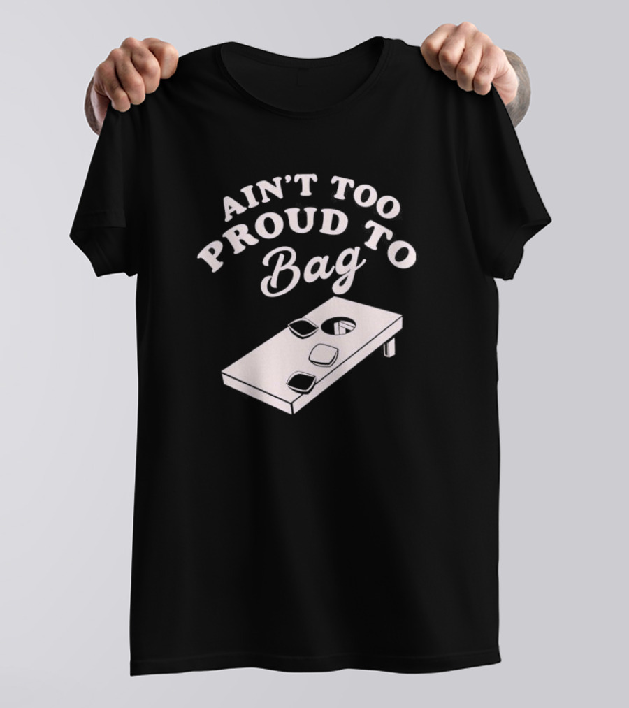 Ain’t Too Proud To Bag Cornhole Humor T-Shirt