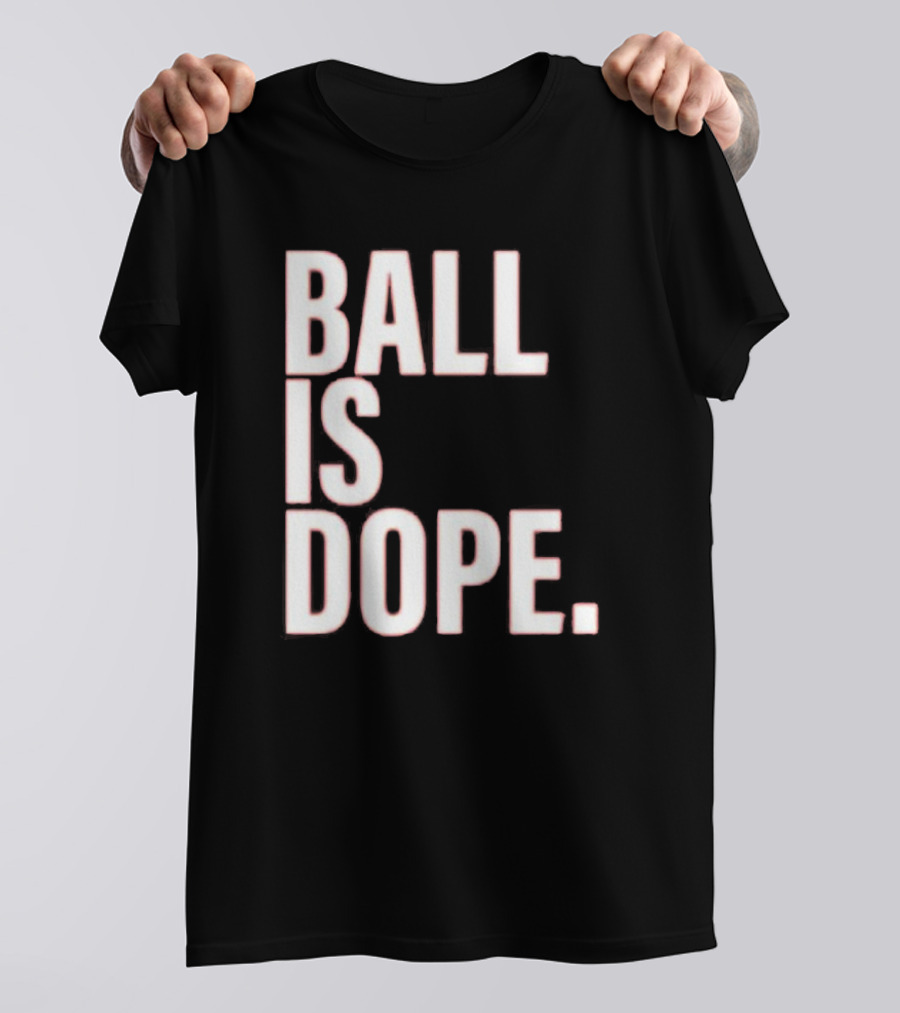 Ball Is Dope Basketball Enthusiast Fashion T-Shirt