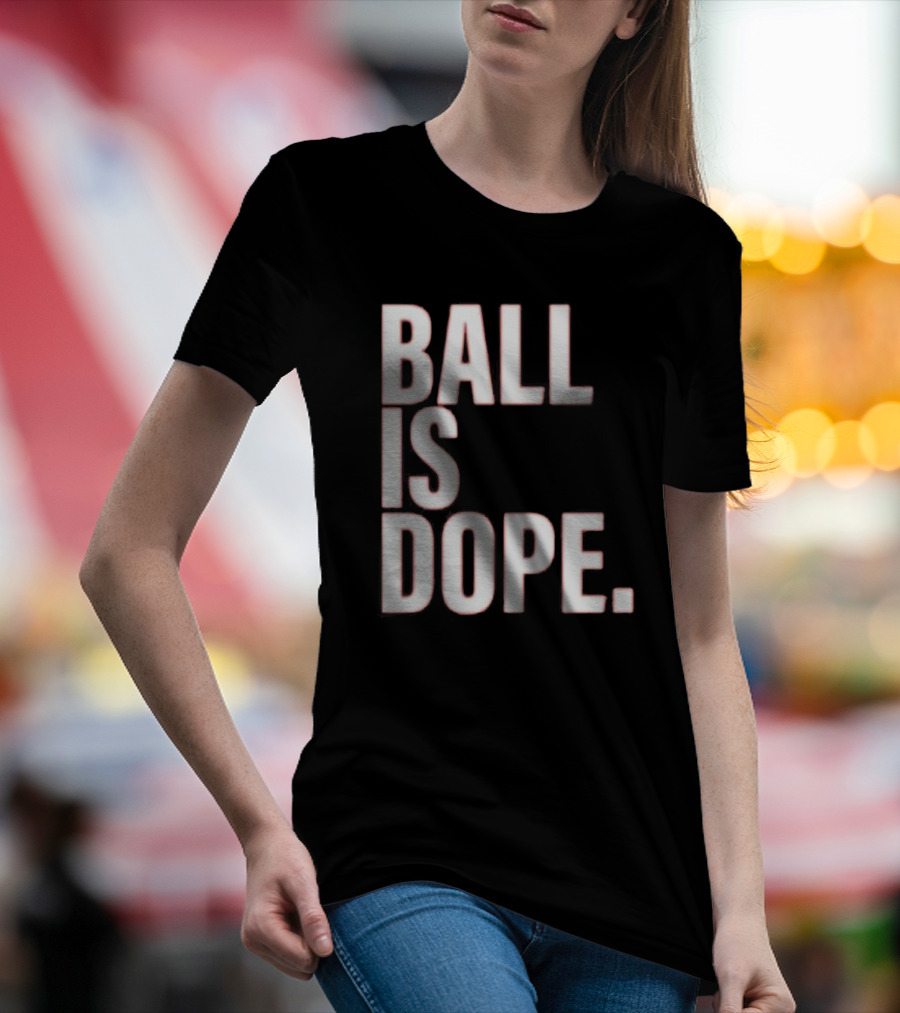 Ball Is Dope Basketball Enthusiast Fashion T-Shirt