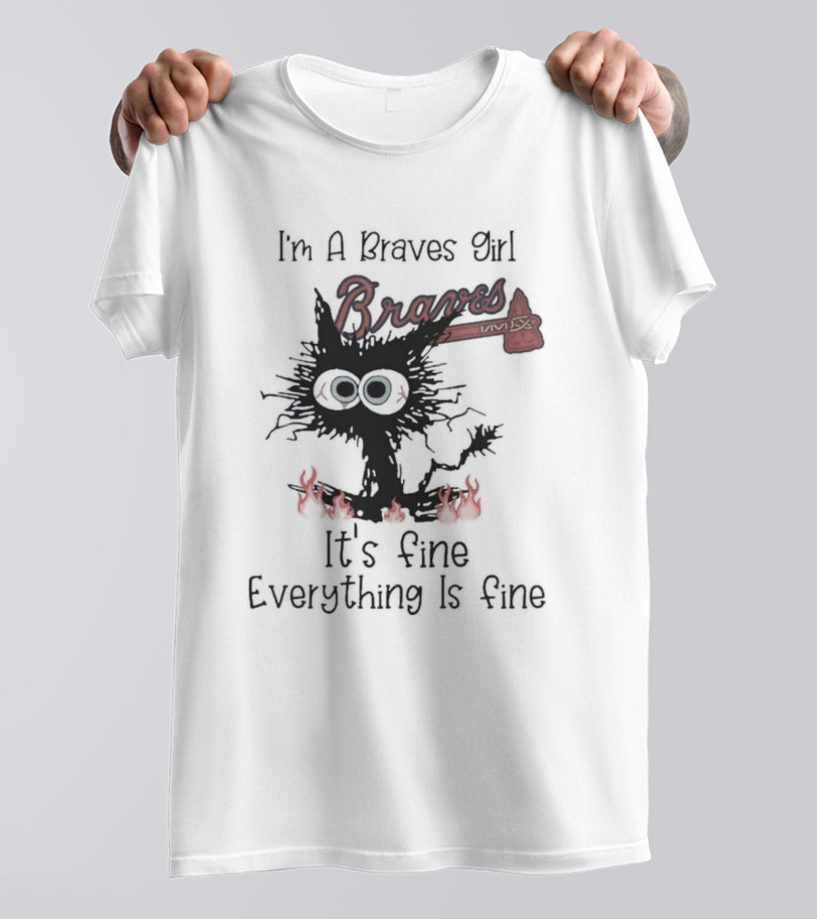 I'm A Braves Girl Braves It's Fine Everything Is Fine Cat T-Shirt