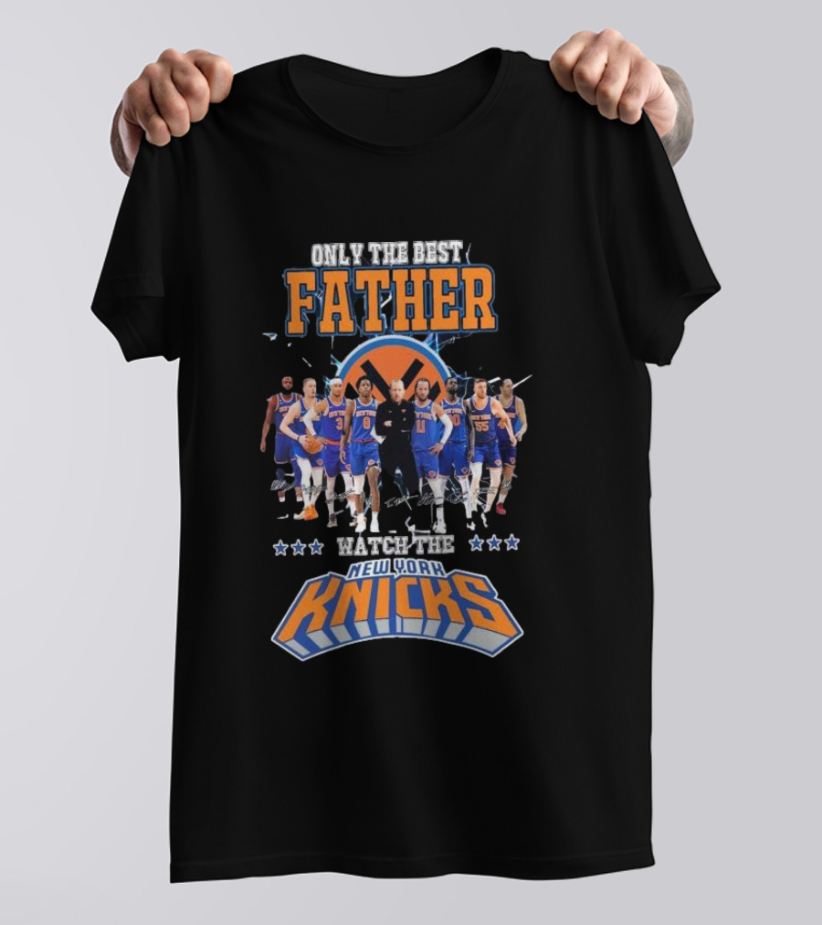 ONLY THE BEST FATHER WATCH THE NEW YORK KNICKS T-Shirt