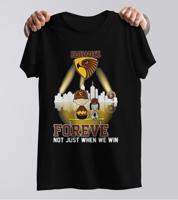 Hawks AFL Forever Not Just When We Win Hawthorn Football Club Fan City Skyline T-Shirt