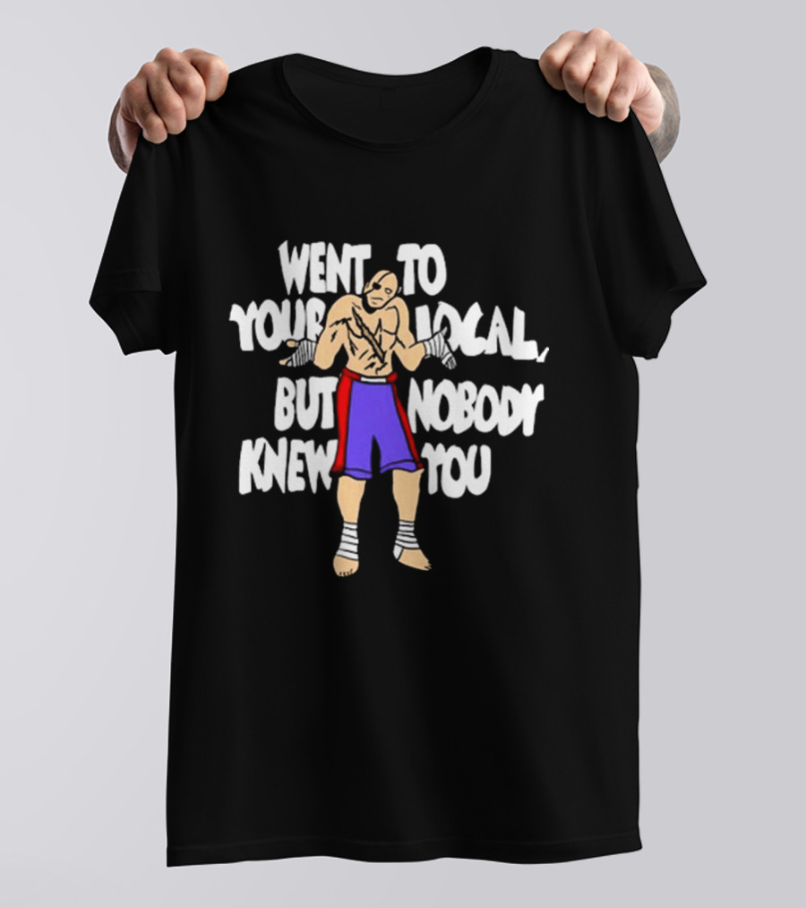 Went To Your Local But Nobody Knew You Fighter Pose Boxing Straps T-Shirt