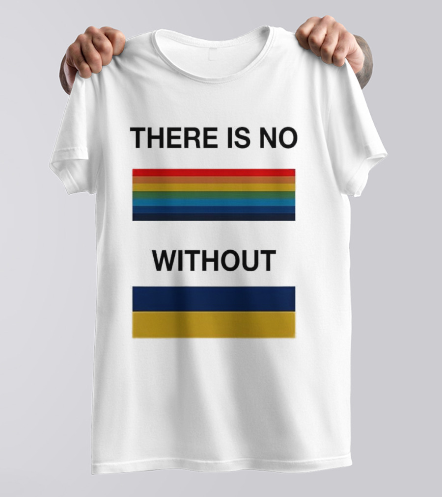 THERE IS NO RAINBOW WITHOUT YELLOW AND BLUE T-Shirt